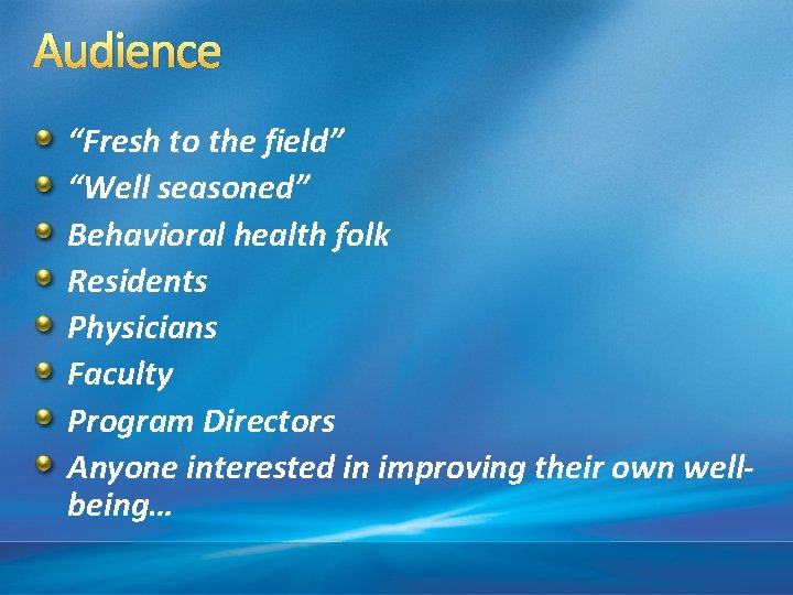 Audience “Fresh to the field” “Well seasoned” Behavioral health folk Residents Physicians Faculty Program