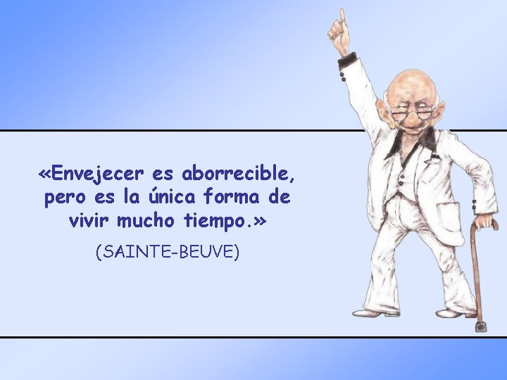  «Envejecer es aborrecible, pero es la única forma de vivir mucho tiempo. »