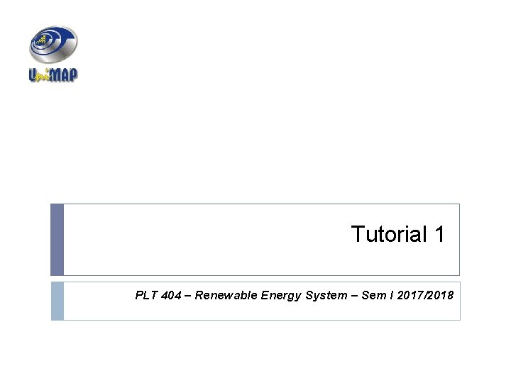 Tutorial 1 PLT 404 – Renewable Energy System – Sem I 2017/2018 