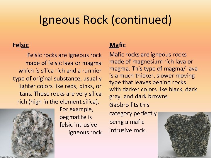 Igneous Rock (continued) Felsic Mafic Felsic rocks are igneous rock made of felsic lava