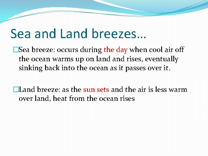 Sea and Land breezes… �Sea breeze: occurs during the day when cool air off