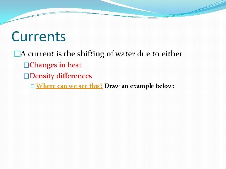 Currents �A current is the shifting of water due to either �Changes in heat