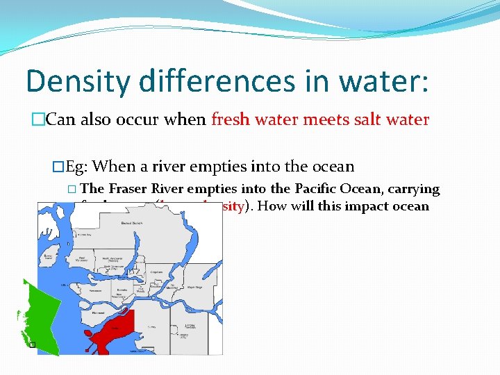 Density differences in water: �Can also occur when fresh water meets salt water �Eg: