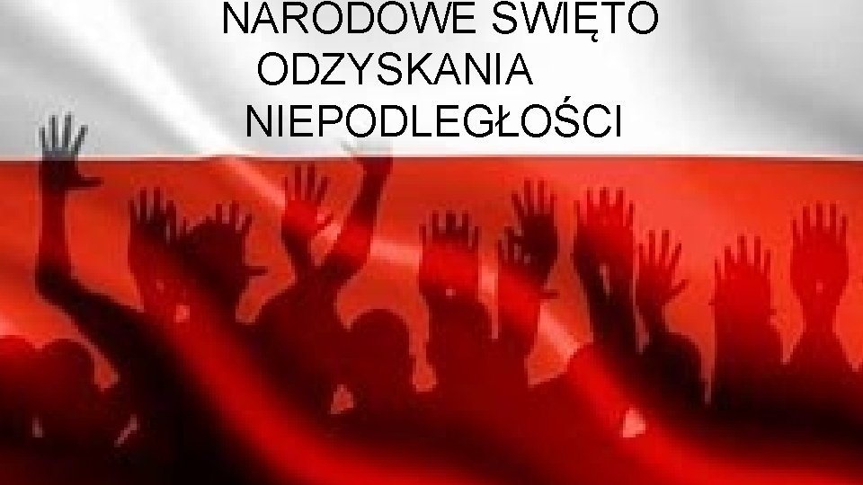 NARODOWE ŚWIĘTO ODZYSKANIA NIEPODLEGŁOŚCI 