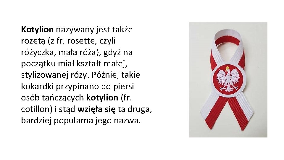 Kotylion nazywany jest także rozetą (z fr. rosette, czyli różyczka, mała róża), gdyż na