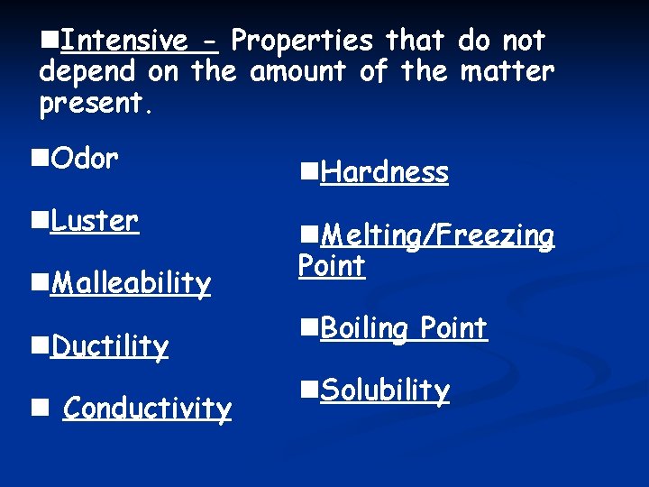 n. Intensive - Properties that do not depend on the amount of the matter