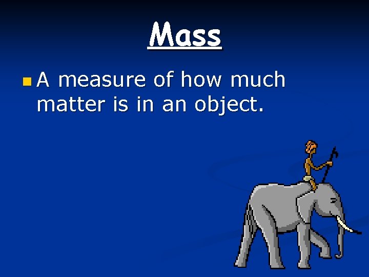 Mass n. A measure of how much matter is in an object. 