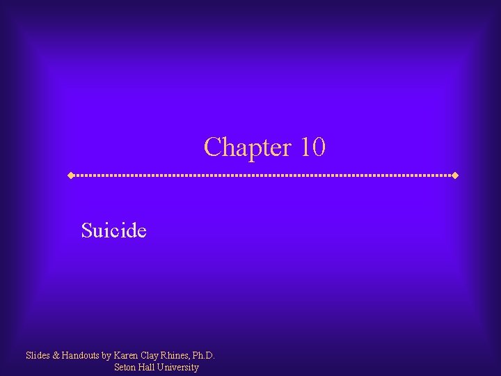 Chapter 10 Suicide Slides & Handouts by Karen Clay Rhines, Ph. D. Seton Hall