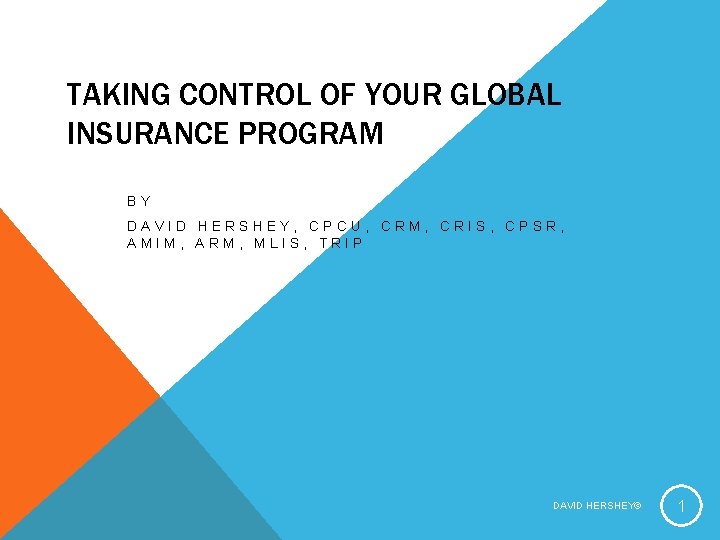 TAKING CONTROL OF YOUR GLOBAL INSURANCE PROGRAM BY DAVID HERSHEY, CPCU, CRM, CRIS, CPSR,