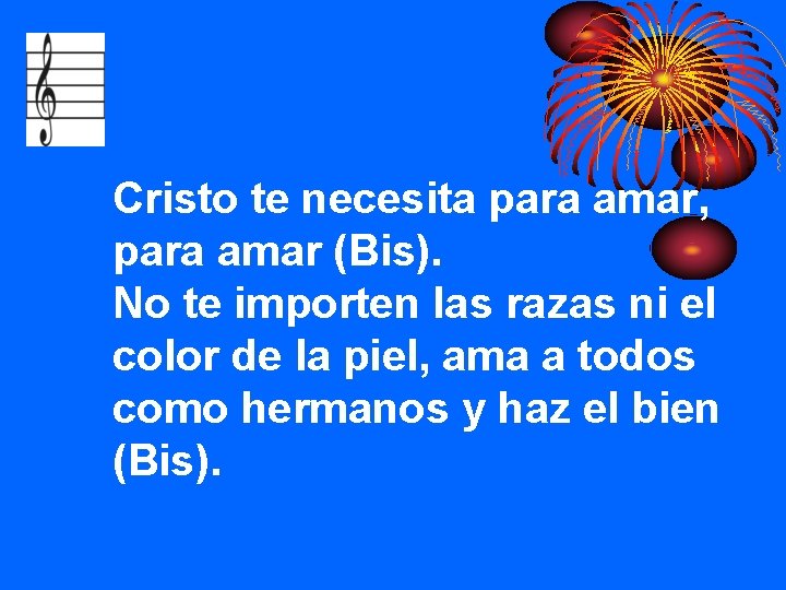 Cristo te necesita para amar, para amar (Bis). No te importen las razas ni