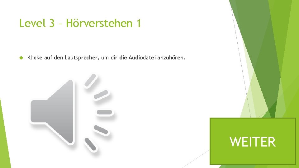 Level 3 – Hörverstehen 1 Klicke auf den Lautsprecher, um dir die Audiodatei anzuhören.