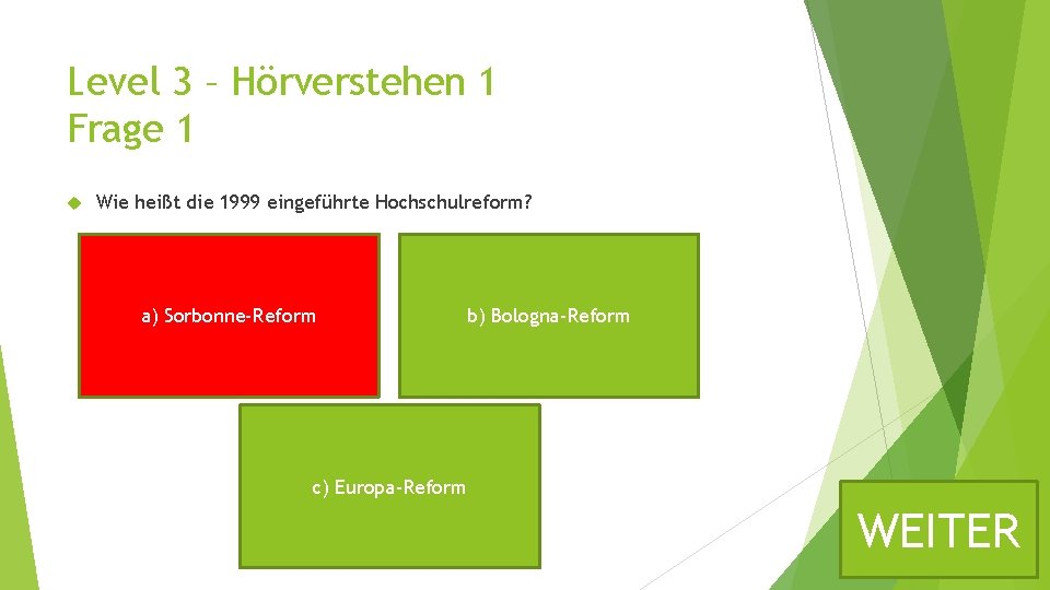 Level 3 – Hörverstehen 1 Frage 1 Wie heißt die 1999 eingeführte Hochschulreform? a)