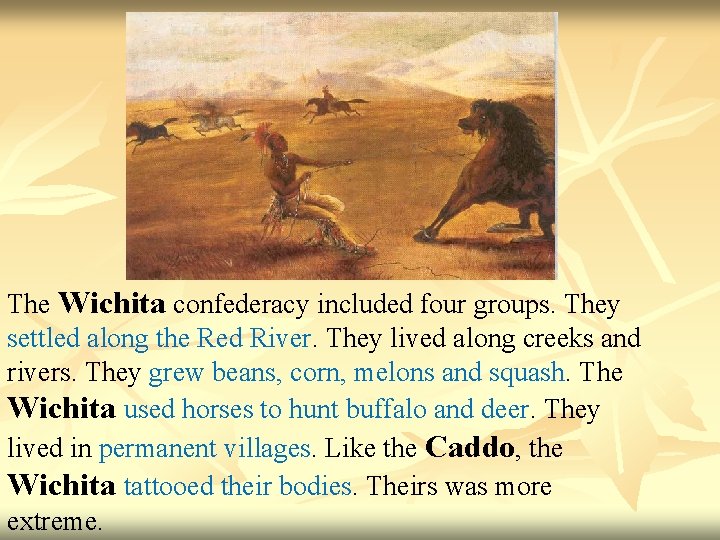 The Wichita confederacy included four groups. They settled along the Red River. They lived