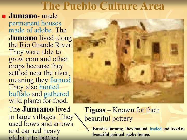 The Pueblo Culture Area n Jumano- made permanent houses made of adobe. The Jumano