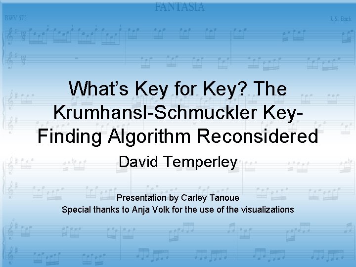 What’s Key for Key? The Krumhansl-Schmuckler Key. Finding Algorithm Reconsidered David Temperley Presentation by