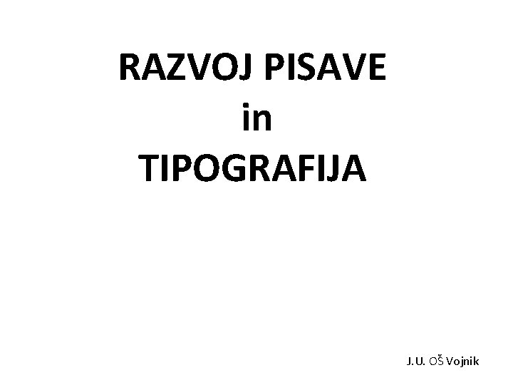 RAZVOJ PISAVE in TIPOGRAFIJA J. U. OŠ Vojnik 