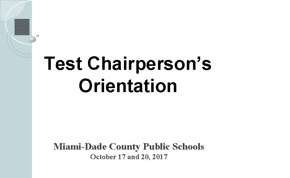 Test Chairperson’s Orientation Miami-Dade County Public Schools October 17 and 20, 2017 