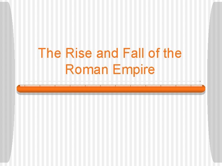 The Rise and Fall of the Roman Empire