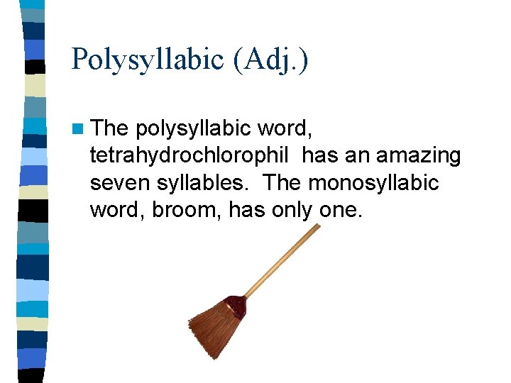 Polysyllabic (Adj. ) n The polysyllabic word, tetrahydrochlorophil has an amazing seven syllables. The Polysyllabic (Adj. ) n The polysyllabic word, tetrahydrochlorophil has an amazing seven syllables. The