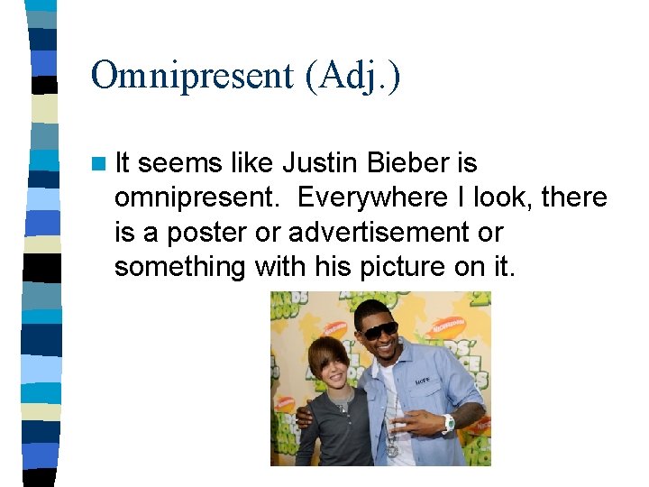 Omnipresent (Adj. ) n It seems like Justin Bieber is omnipresent. Everywhere I look, Omnipresent (Adj. ) n It seems like Justin Bieber is omnipresent. Everywhere I look,