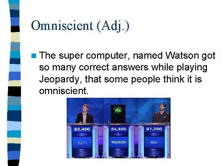 Omniscient (Adj. ) n The super computer, named Watson got so many correct answers Omniscient (Adj. ) n The super computer, named Watson got so many correct answers