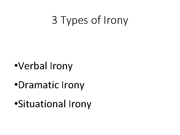 3 Types of Irony • Verbal Irony • Dramatic Irony • Situational Irony 