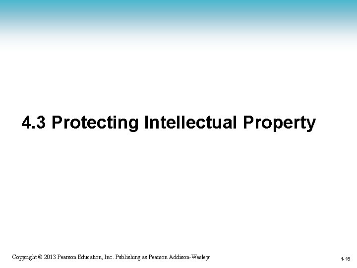 4. 3 Protecting Intellectual Property 1 -16 Copyright © 2013 Pearson Education, Inc. Publishing
