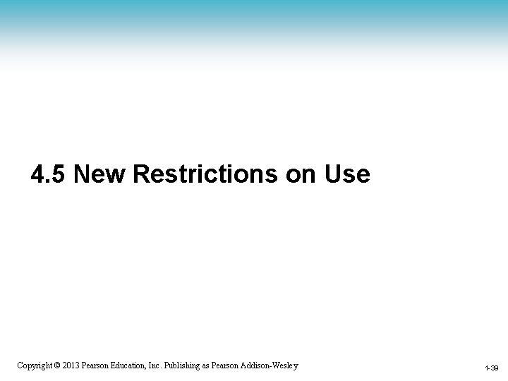 4. 5 New Restrictions on Use 1 -39 Copyright © 2013 Pearson Education, Inc.