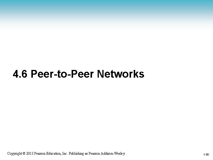 4. 6 Peer-to-Peer Networks 1 -50 Copyright © 2013 Pearson Education, Inc. Publishing as