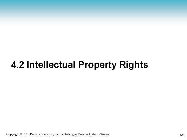 4. 2 Intellectual Property Rights 1 -7 Copyright © 2013 Pearson Education, Inc. Publishing