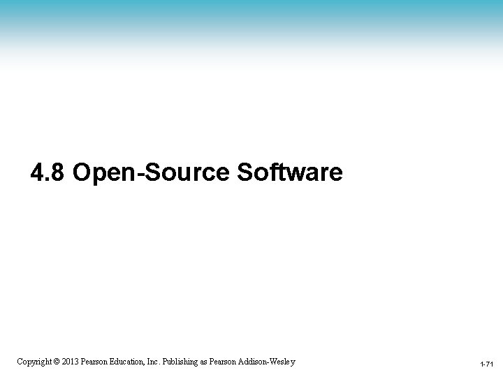 4. 8 Open-Source Software 1 -71 Copyright © 2013 Pearson Education, Inc. Publishing as
