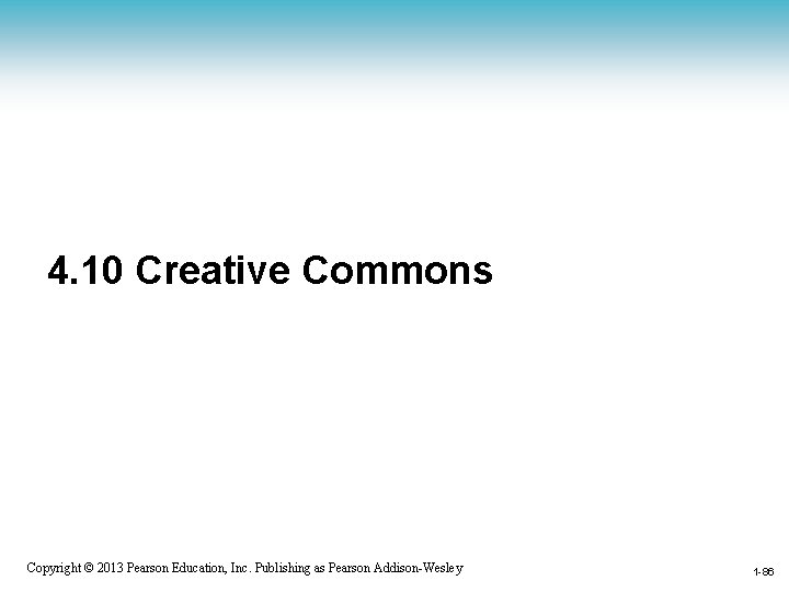 4. 10 Creative Commons 1 -86 Copyright © 2013 Pearson Education, Inc. Publishing as