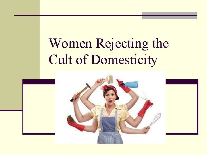 Women Rejecting the Cult of Domesticity 