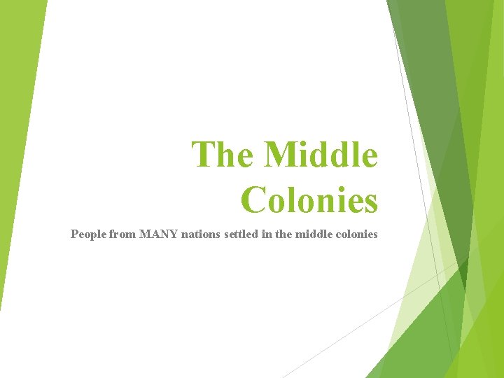 The Middle Colonies People from MANY nations settled in the middle colonies 