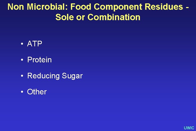 Non Microbial: Food Component Residues Sole or Combination • ATP • Protein • Reducing