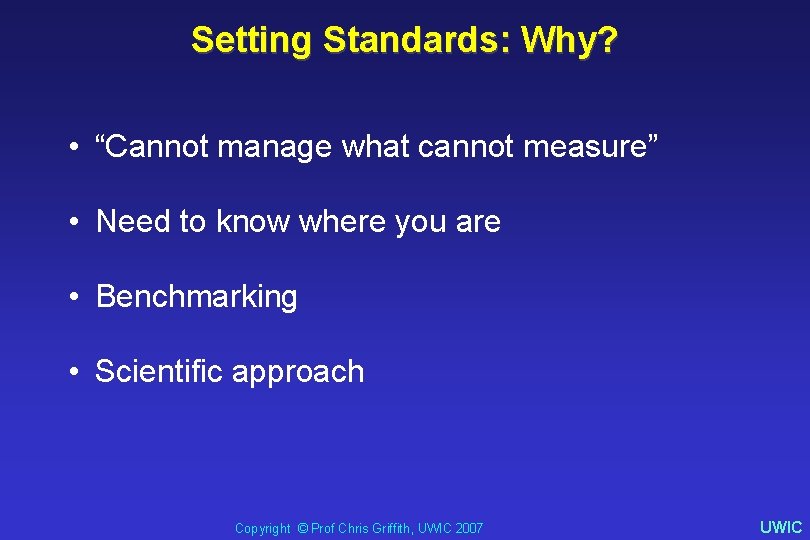 Setting Standards: Why? • “Cannot manage what cannot measure” • Need to know where