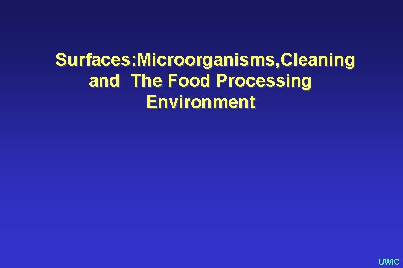 Surfaces: Microorganisms, Cleaning and The Food Processing Environment UWIC 