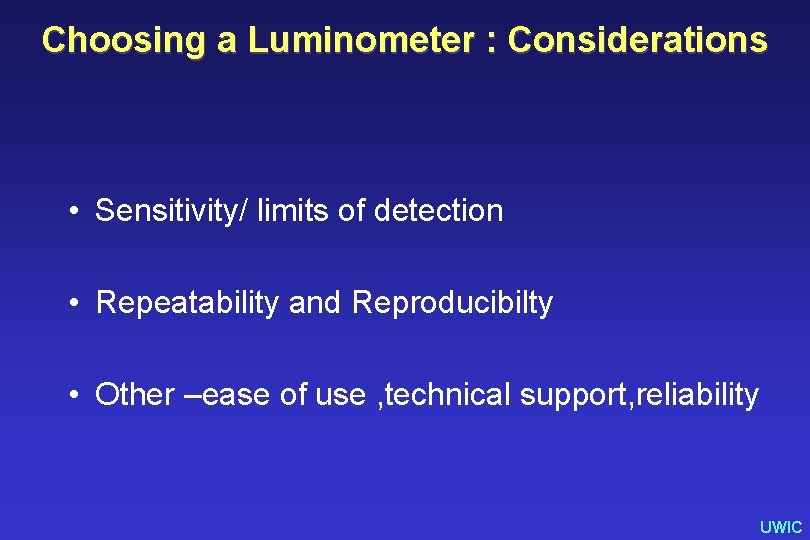 Choosing a Luminometer : Considerations • Sensitivity/ limits of detection • Repeatability and Reproducibilty