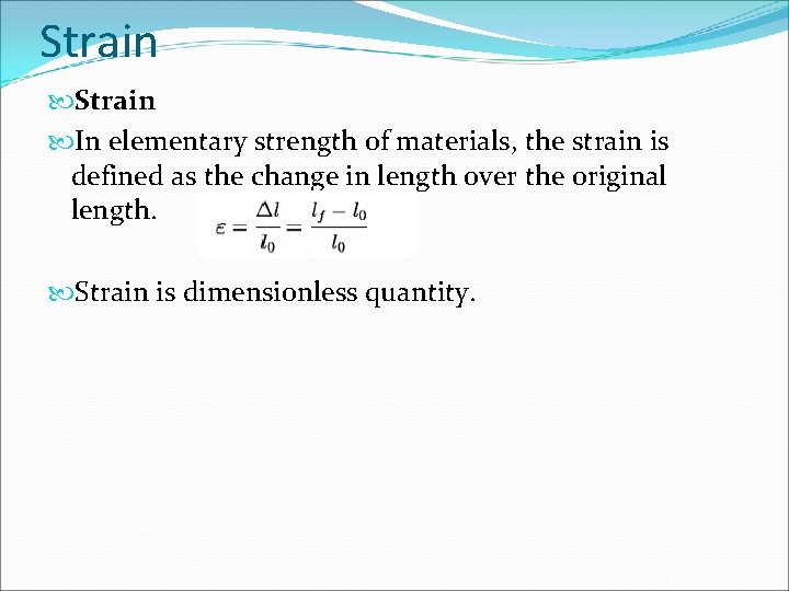 Strain In elementary strength of materials, the strain is defined as the change in