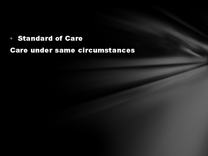  • Standard of Care under same circumstances 