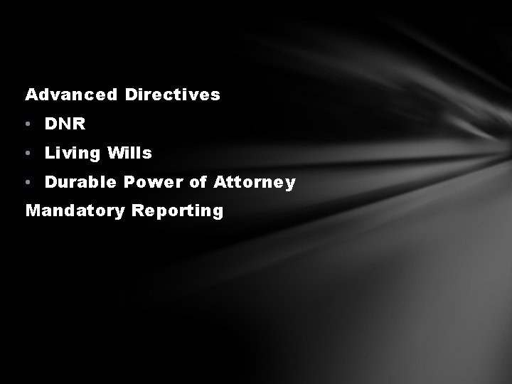 Advanced Directives • DNR • Living Wills • Durable Power of Attorney Mandatory Reporting