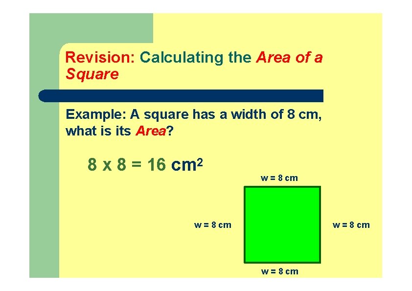 Revision: Calculating the Area of a Square Example: A square has a width of Revision: Calculating the Area of a Square Example: A square has a width of