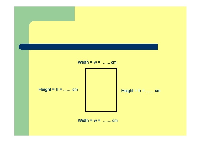 Width = w =. . . cm Height = h =. . . . Width = w =. . . cm Height = h =. . . .