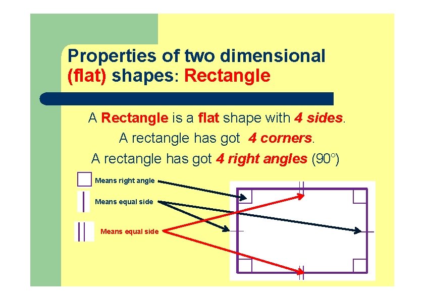 Properties of two dimensional (flat) shapes: Rectangle A Rectangle is a flat shape with Properties of two dimensional (flat) shapes: Rectangle A Rectangle is a flat shape with