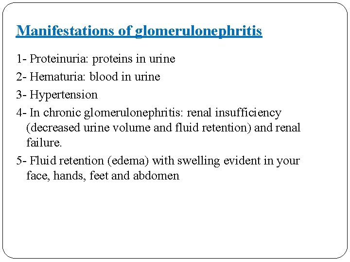 Manifestations of glomerulonephritis 1 - Proteinuria: proteins in urine 2 - Hematuria: blood in