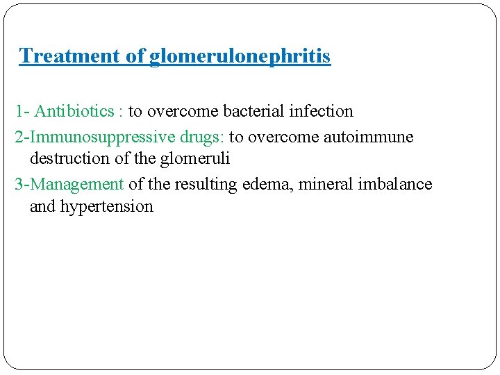 Treatment of glomerulonephritis 1 - Antibiotics : to overcome bacterial infection 2 -Immunosuppressive drugs: