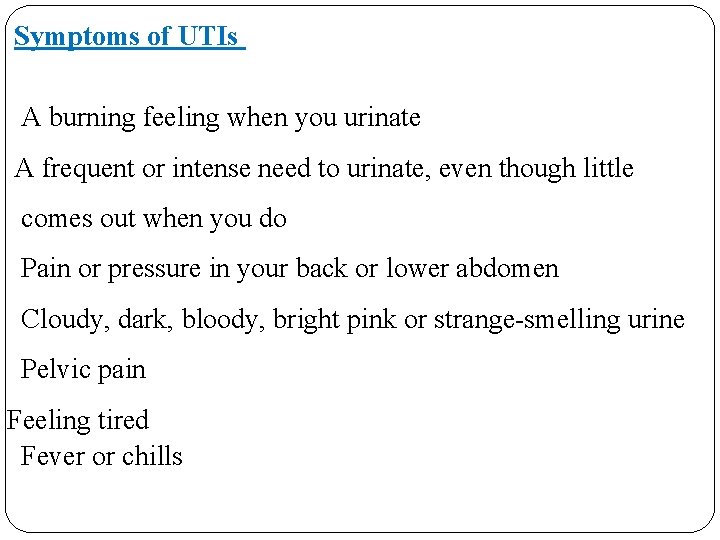 Symptoms of UTIs A burning feeling when you urinate A frequent or intense need