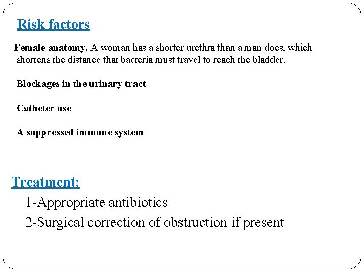 Risk factors Female anatomy. A woman has a shorter urethra than a man does,
