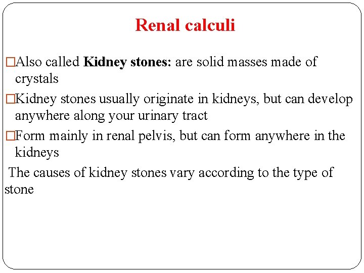 Renal calculi �Also called Kidney stones: are solid masses made of crystals �Kidney stones