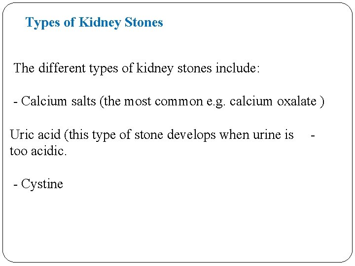 Types of Kidney Stones The different types of kidney stones include: - Calcium salts